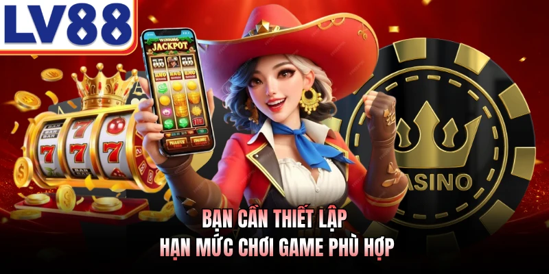 Bạn cần thiết lập hạn mức chơi game phù hợp