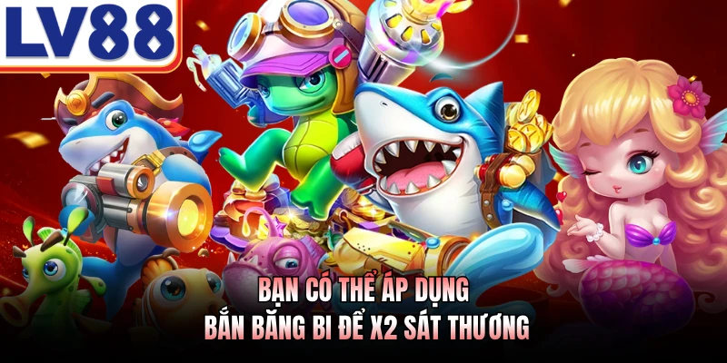 Bạn có thể áp dụng bắn băng bi để x2 sát thương
