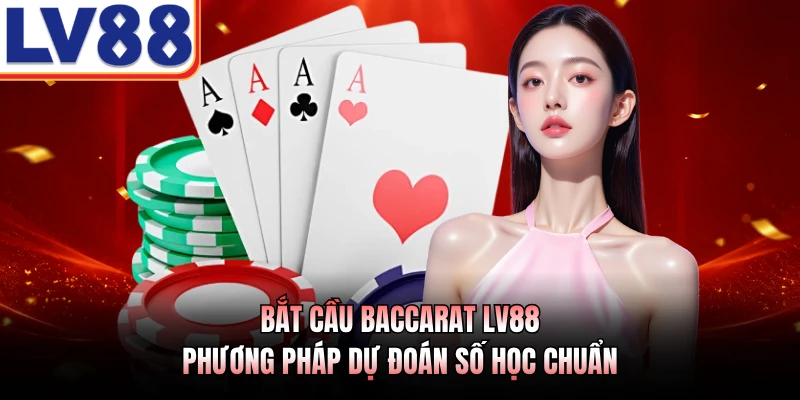 Bắt Cầu Baccarat LV88 - Phương Pháp Dự Đoán Số Học Chuẩn 1 Bắt Cầu Baccarat LV88 - Phương Pháp Dự Đoán Số Học Chuẩn