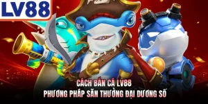 Cách Bắn Cá LV88 - Phương Pháp Săn Thưởng Đại Dương Số