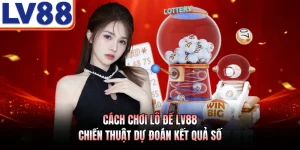 Cách Chơi Lô Đề LV88 - Chiến Thuật Dự Đoán Kết Quả Số