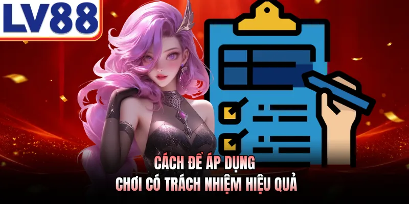 Cách để áp dụng chơi có trách nhiệm hiệu quả 