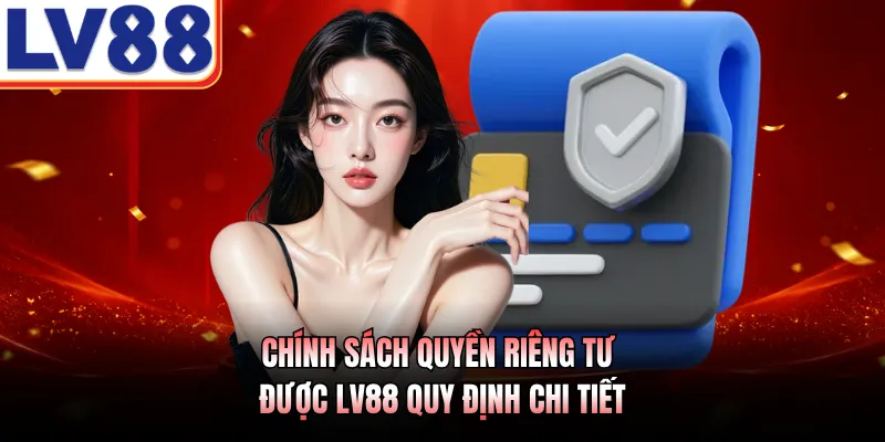 Quyền riêng tư 1 Chính sách quyền riêng tư được LV88 quy định chi tiết