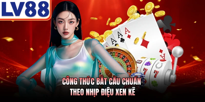Bắt Cầu Baccarat LV88 - Phương Pháp Dự Đoán Số Học Chuẩn 3 Công thức bắt cầu chuẩn theo nhịp điệu xen kẽ