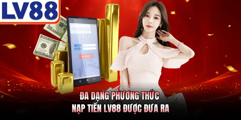 Nạp tiền LV88 1 Đa dạng phương thức nạp tiền LV88 được đưa ra