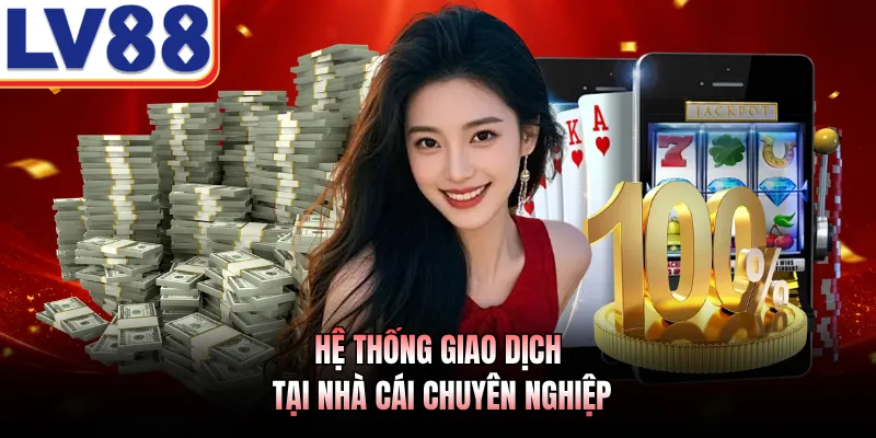 Hệ thống giao dịch tại nhà cái chuyên nghiệp