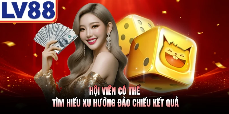 Mẹo Chơi Tài Xỉu LV88 - Phương Pháp Dự Đoán Xúc Xắc Chuẩ 3 Hội viên có thể tìm hiểu xu hướng đảo chiều kết quả