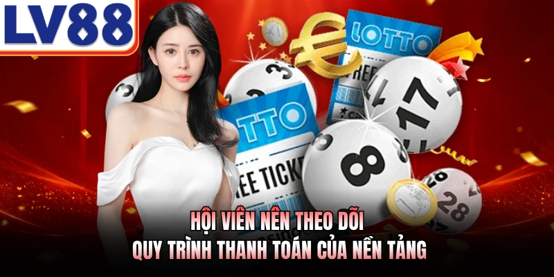 Hội viên nên theo dõi quy trình thanh toán của nền tảng