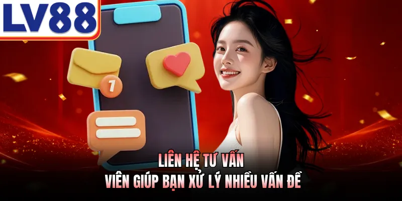 Liên hệ tư vấn viên giúp bạn xử lý nhiều vấn đề