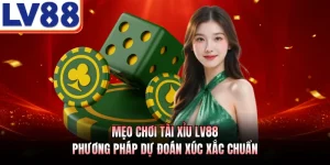 Mẹo Chơi Tài Xỉu LV88 - Phương Pháp Dự Đoán Xúc Xắc Chuẩn