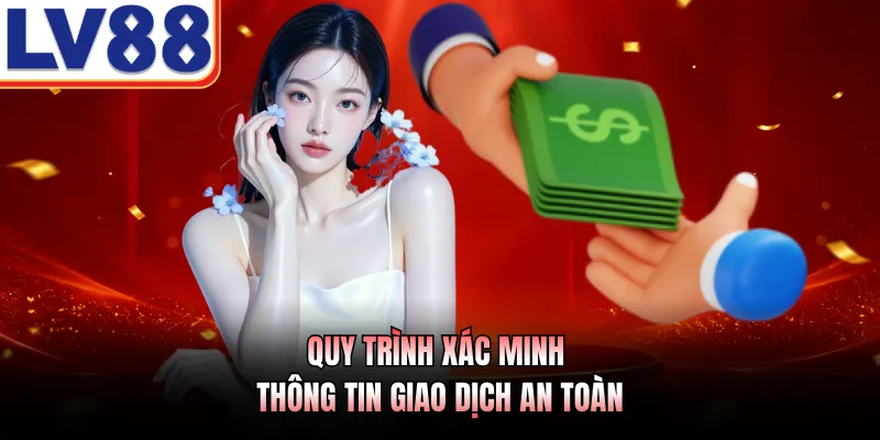 Rút Tiền LV88 3 Quy trình xác minh thông tin giao dịch an toàn