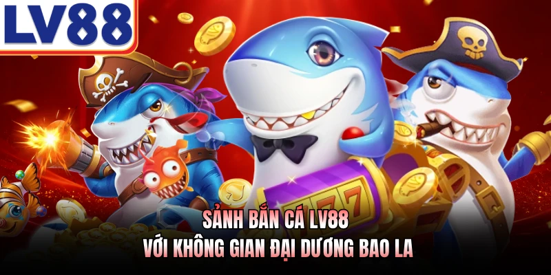 Sảnh bắn cá LV88 với không gian đại dương bao la