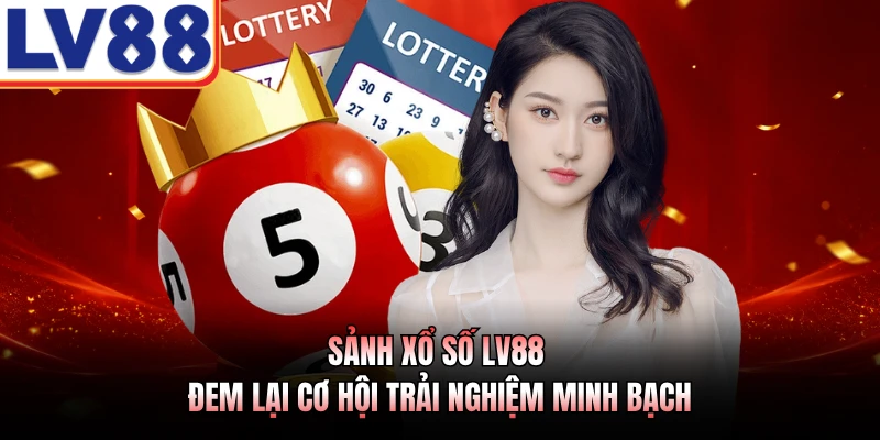 Sảnh xổ số LV88 đem lại cơ hội trải nghiệm minh bạch