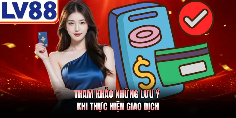 Nạp tiền LV88 2 Tham khảo những lưu ý khi thực hiện giao dịch