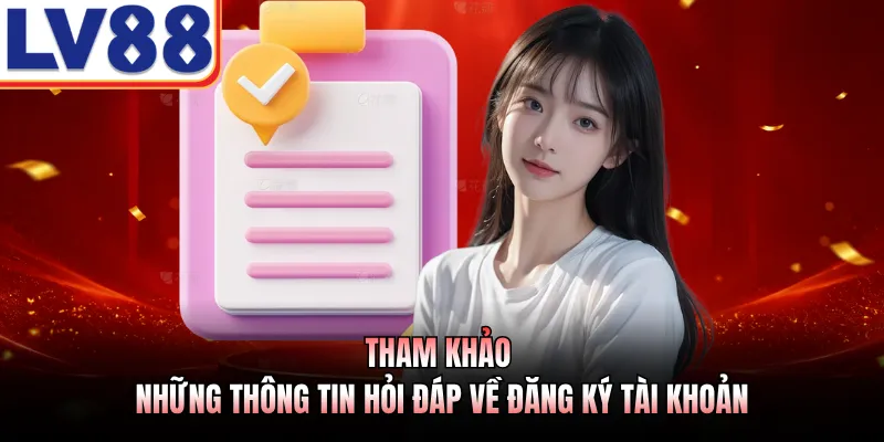 Tham khảo những thông tin hỏi đáp về đăng ký tài khoản