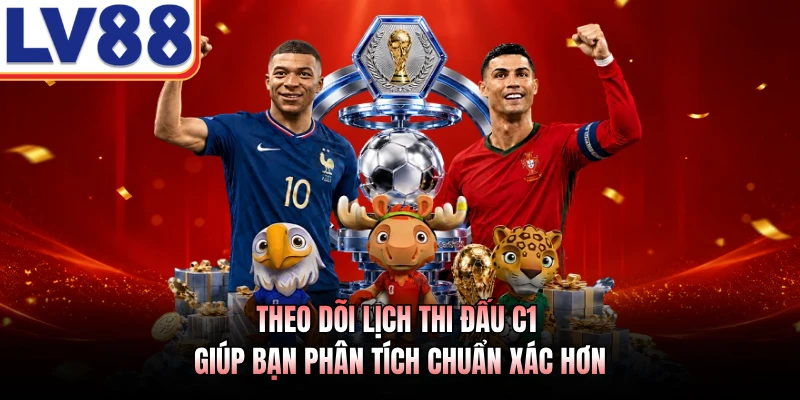 Theo dõi lịch thi đấu C1 giúp bạn phân tích chuẩn xác hơn